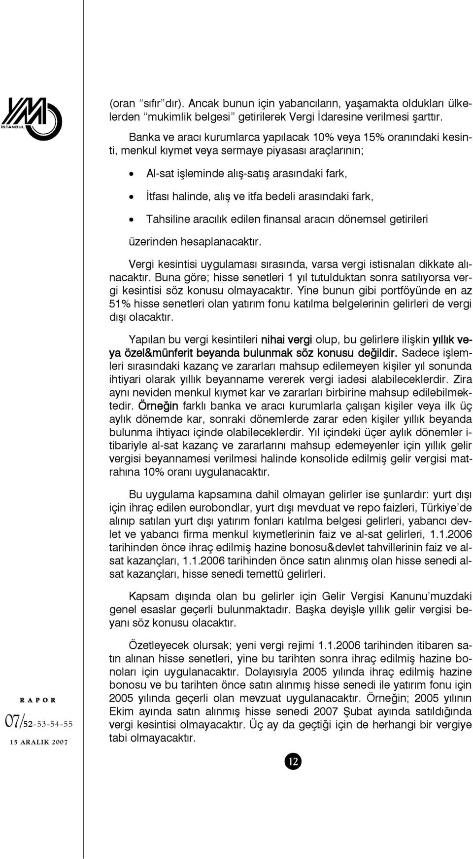 arasındaki fark, Tahsiline aracılık edilen finansal aracın dönemsel getirileri üzerinden hesaplanacaktır. Vergi kesintisi uygulaması sırasında, varsa vergi istisnaları dikkate alınacaktır.