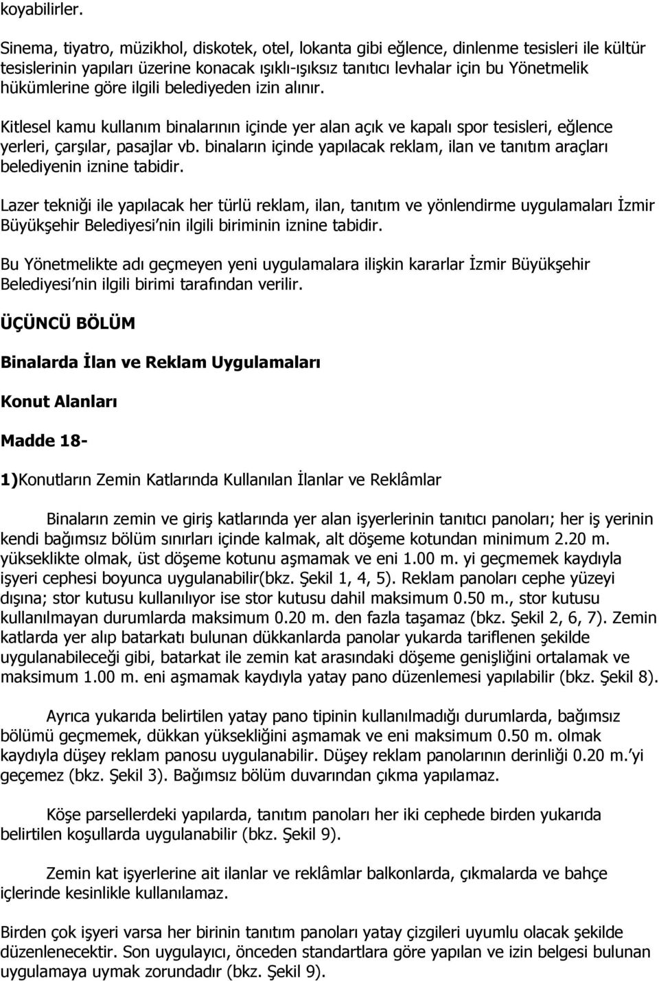 göre ilgili belediyeden izin alınır. Kitlesel kamu kullanım binalarının içinde yer alan açık ve kapalı spor tesisleri, eğlence yerleri, çarşılar, pasajlar vb.