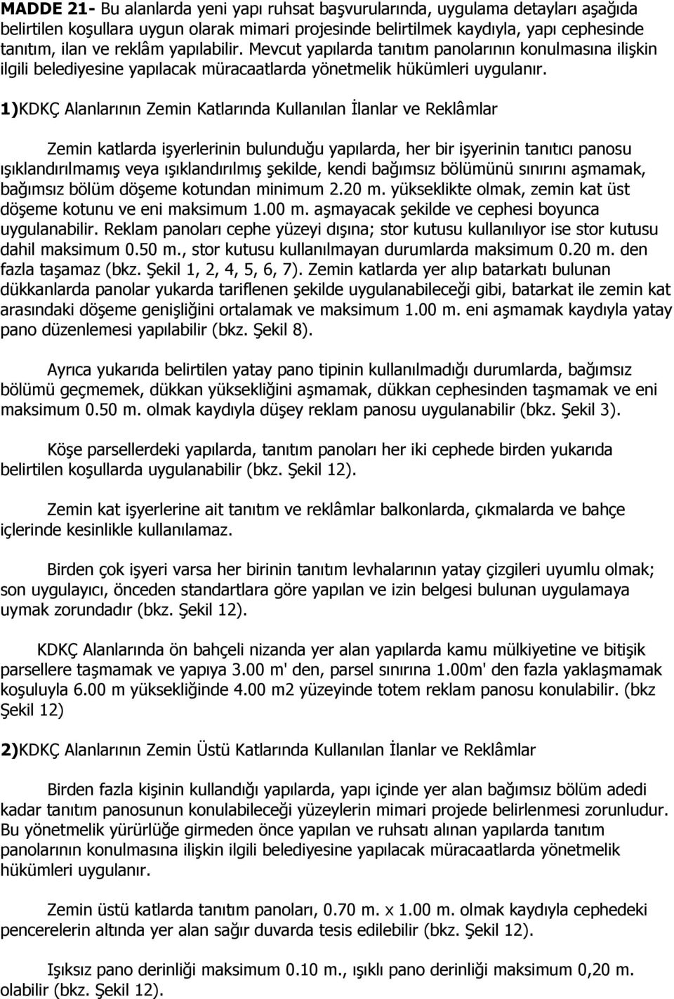 1)KDKÇ Alanlarının Zemin Katlarında Kullanılan İlanlar ve Reklâmlar Zemin katlarda işyerlerinin bulunduğu yapılarda, her bir işyerinin tanıtıcı panosu ışıklandırılmamış veya ışıklandırılmış şekilde,