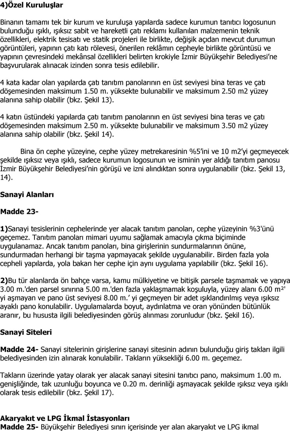 çevresindeki mekânsal özellikleri belirten krokiyle İzmir Büyükşehir Belediyesi ne başvurularak alınacak izinden sonra tesis edilebilir.