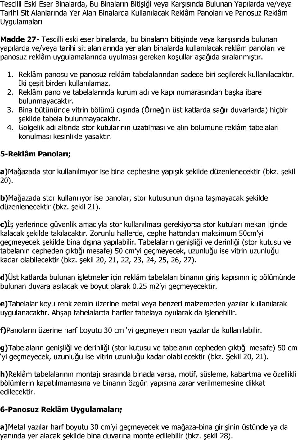 uygulamalarında uyulması gereken koşullar aşağıda sıralanmıştır. 1. Reklâm panosu ve panosuz reklâm tabelalarından sadece biri seçilerek kullanılacaktır. İki çeşit birden kullanılamaz. 2.