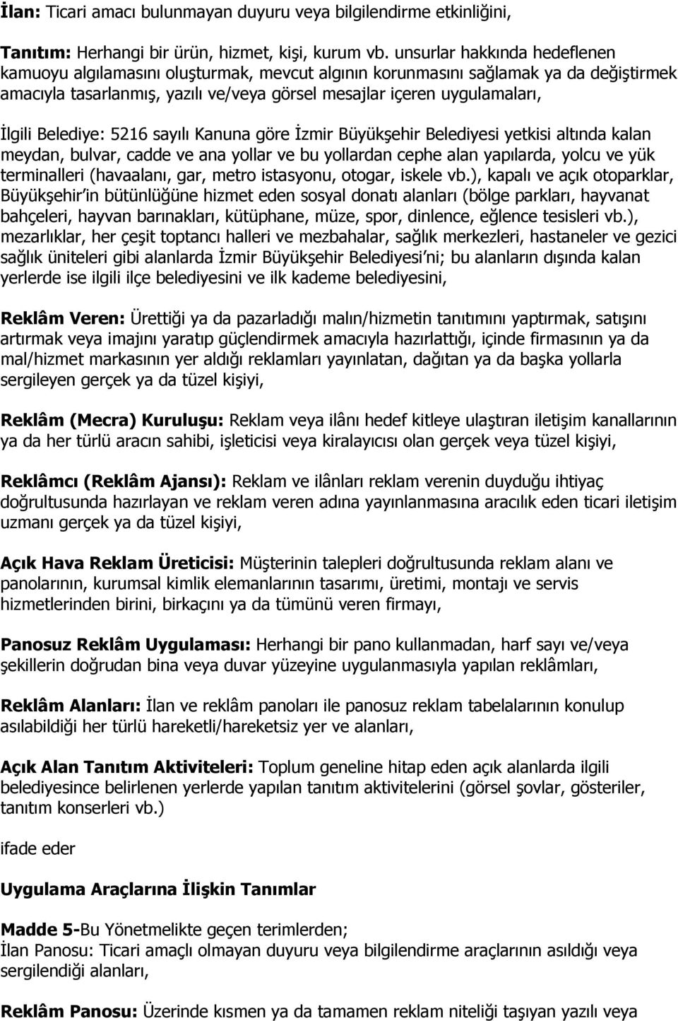 Belediye: 5216 sayılı Kanuna göre İzmir Büyükşehir Belediyesi yetkisi altında kalan meydan, bulvar, cadde ve ana yollar ve bu yollardan cephe alan yapılarda, yolcu ve yük terminalleri (havaalanı,