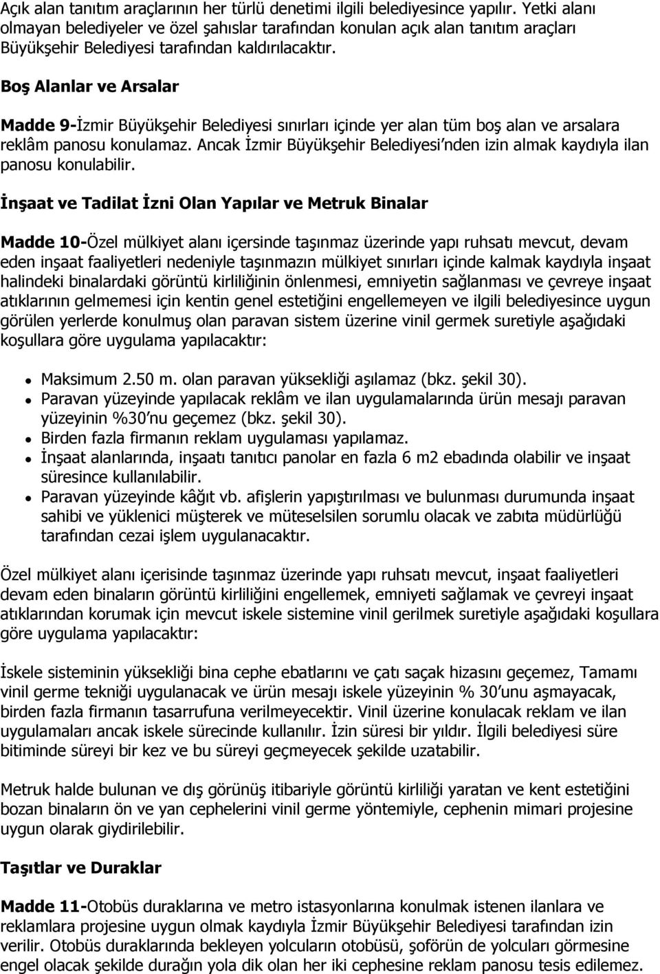 Boş Alanlar ve Arsalar Madde 9-İzmir Büyükşehir Belediyesi sınırları içinde yer alan tüm boş alan ve arsalara reklâm panosu konulamaz.