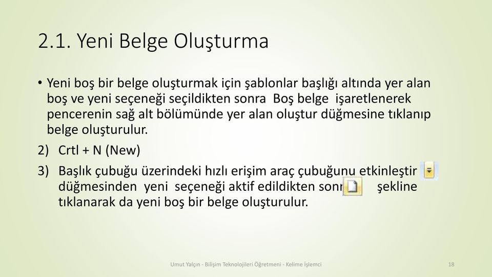 2) Crtl + N (New) 3) Başlık çubuğu üzerindeki hızlı erişim araç çubuğunu etkinleştir ( düğmesinden yeni seçeneği aktif