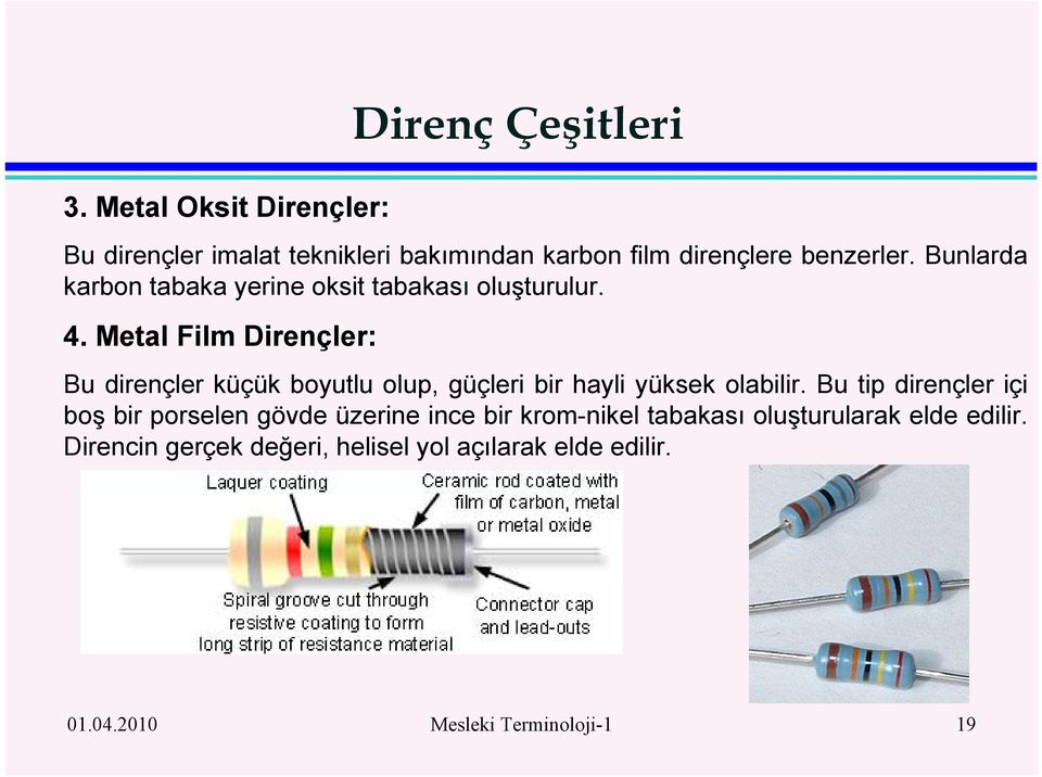 Meal Film Dirençler: Bu dirençler küçük boyulu olup, güçleri bir hayli yüksek olabilir.