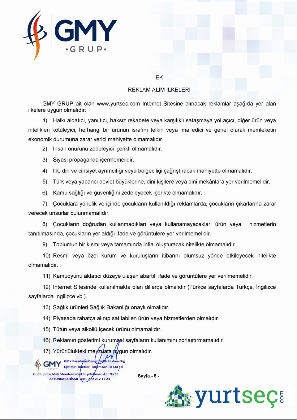 kötüleyici, herhangi bir ürünün israfını telkin veya ima edici ve genel olarak memleketin ekonomik durumuna zarar verici mahiyette olmamalıdır. 2) İnsan onurunu zedeleyici içerikli olmamalıdır.