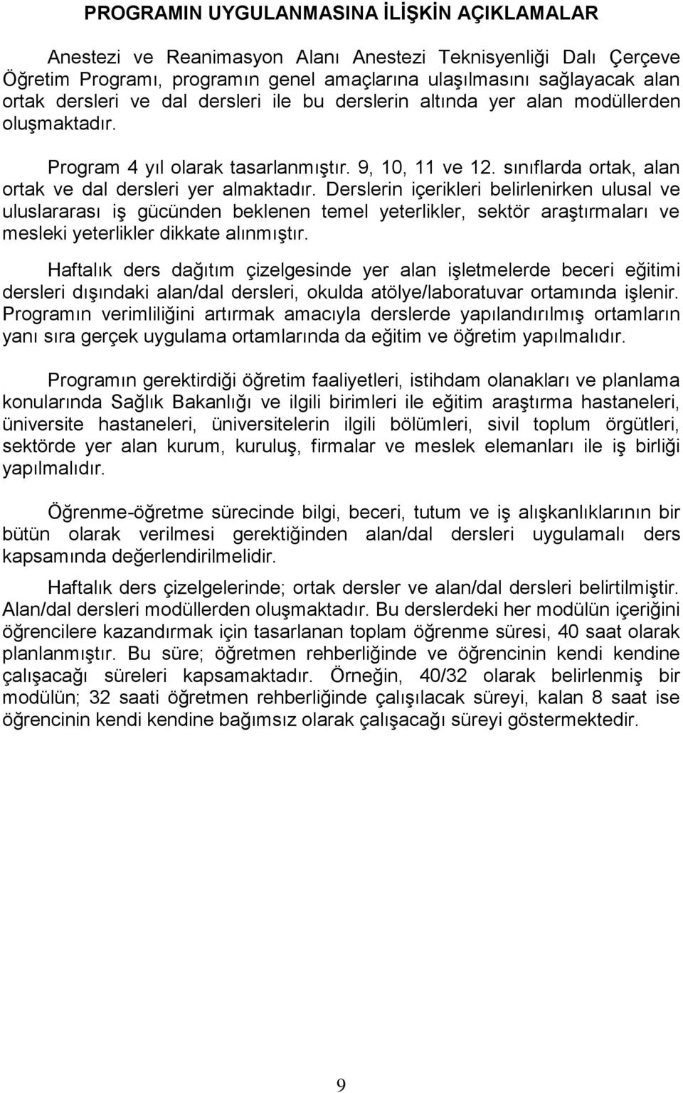 Derslerin içerikleri belirlenirken ulusal ve uluslararası iş gücünden beklenen temel yeterlikler, sektör araştırmaları ve mesleki yeterlikler dikkate alınmıştır.