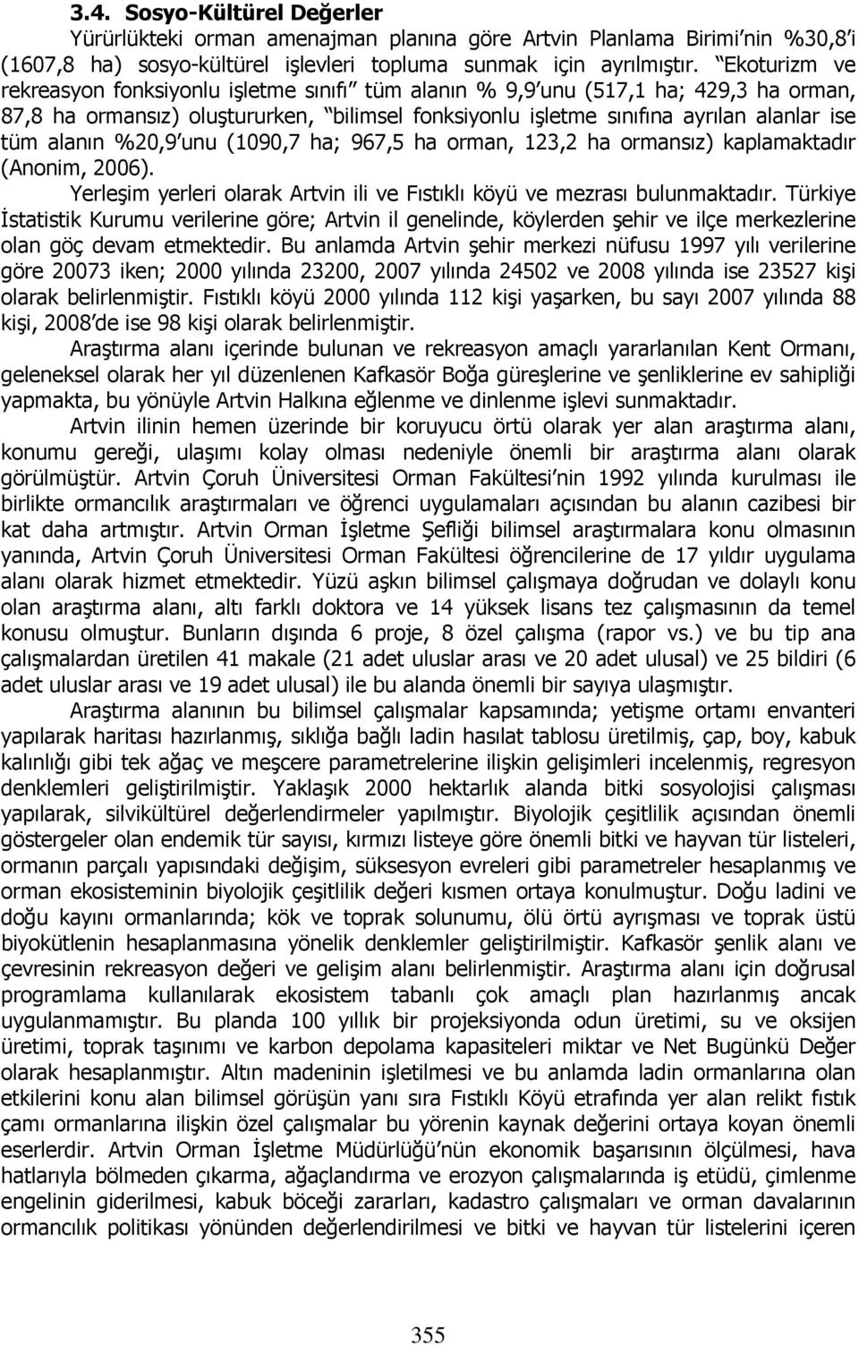 %20,9 unu (1090,7 ha; 967,5 ha orman, 123,2 ha ormansız) kaplamaktadır (Anonim, 2006). Yerleşim yerleri olarak Artvin ili ve Fıstıklı köyü ve mezrası bulunmaktadır.