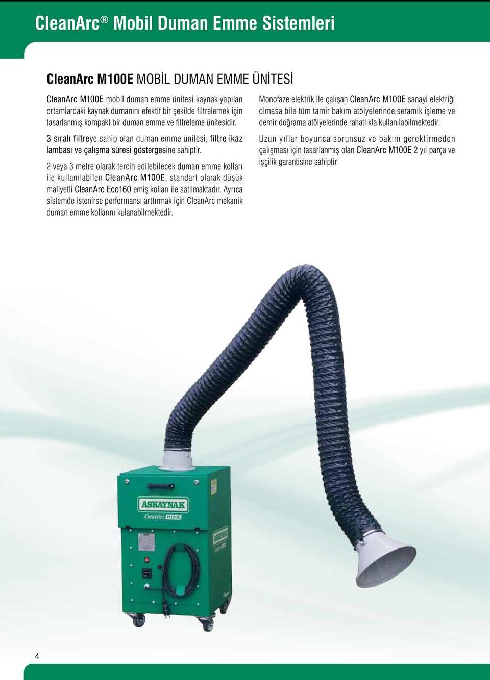 2 veya 3 metre olarak tercih edilebilecek duman emme kolları ile kullanılabilen CleanArc M100E, standart olarak düşük maliyetli CleanArc Eco160 emiş kolları ile satılmaktadır.