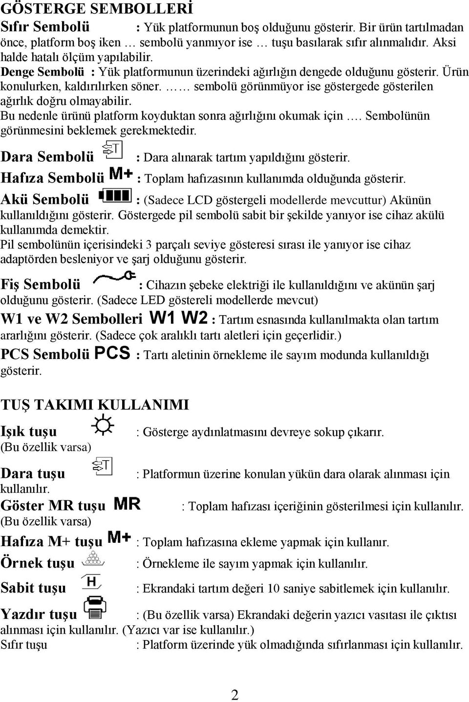 sembolü görünmüyor ise göstergede gösterilen ağırlık doğru olmayabilir. Bu nedenle ürünü platform koyduktan sonra ağırlığını okumak için. Sembolünün görünmesini beklemek gerekmektedir.