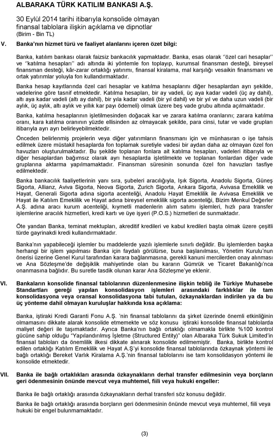 kiralama, mal karşılığı vesaikin finansmanı ve ortak yatırımlar yoluyla fon kullandırmaktadır.