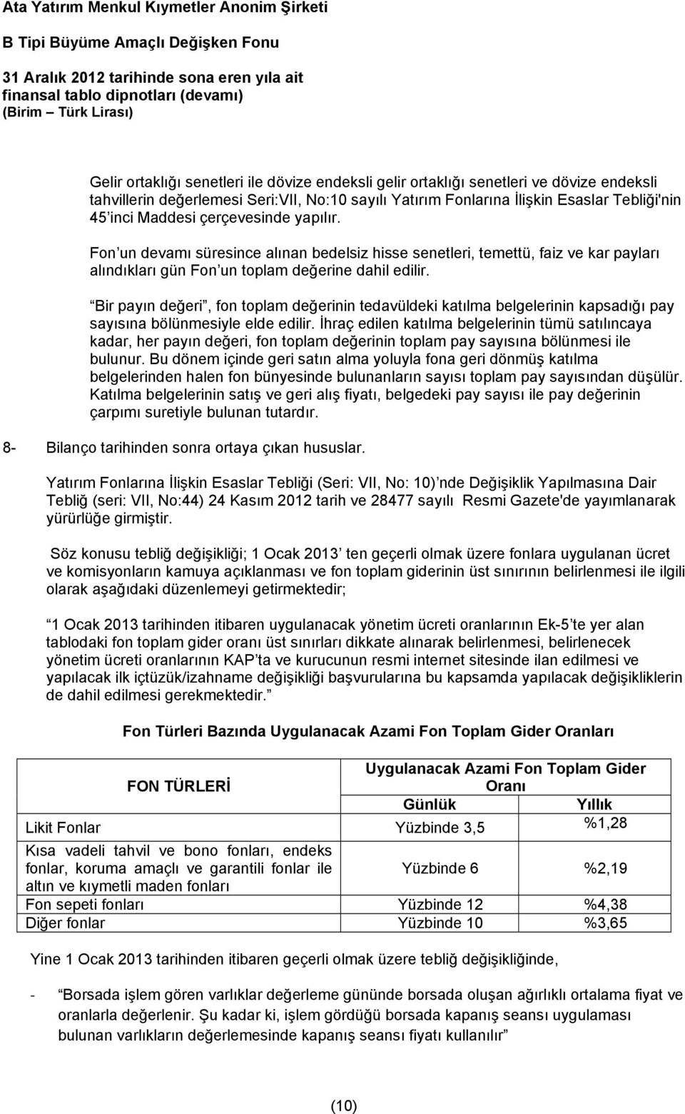 Fon un devamı süresince alınan bedelsiz hisse senetleri, temettü, faiz ve kar payları alındıkları gün Fon un toplam değerine dahil edilir.