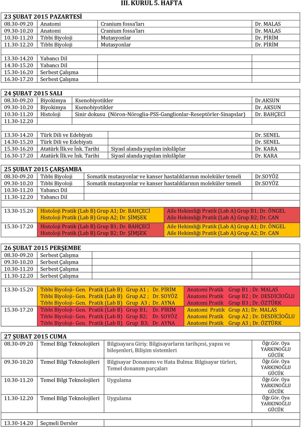 30-11.20 Histoloji Sinir dokusu (Nöron-Nöroglia-PSS-Ganglionlar-Reseptörler-Sinapslar) Dr. BAHÇECİ 11.30-12.20 13.30-14.20 Türk Dili ve Edebiyatı Dr. SENEL 14.30-15.20 Türk Dili ve Edebiyatı Dr. SENEL 15.