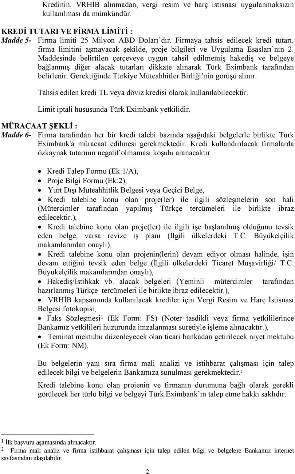 Maddesinde belirtilen çerçeveye uygun tahsil edilmemiş hakediş ve belgeye bağlanmış diğer alacak tutarları dikkate alınarak Türk Eximbank tarafından belirlenir.