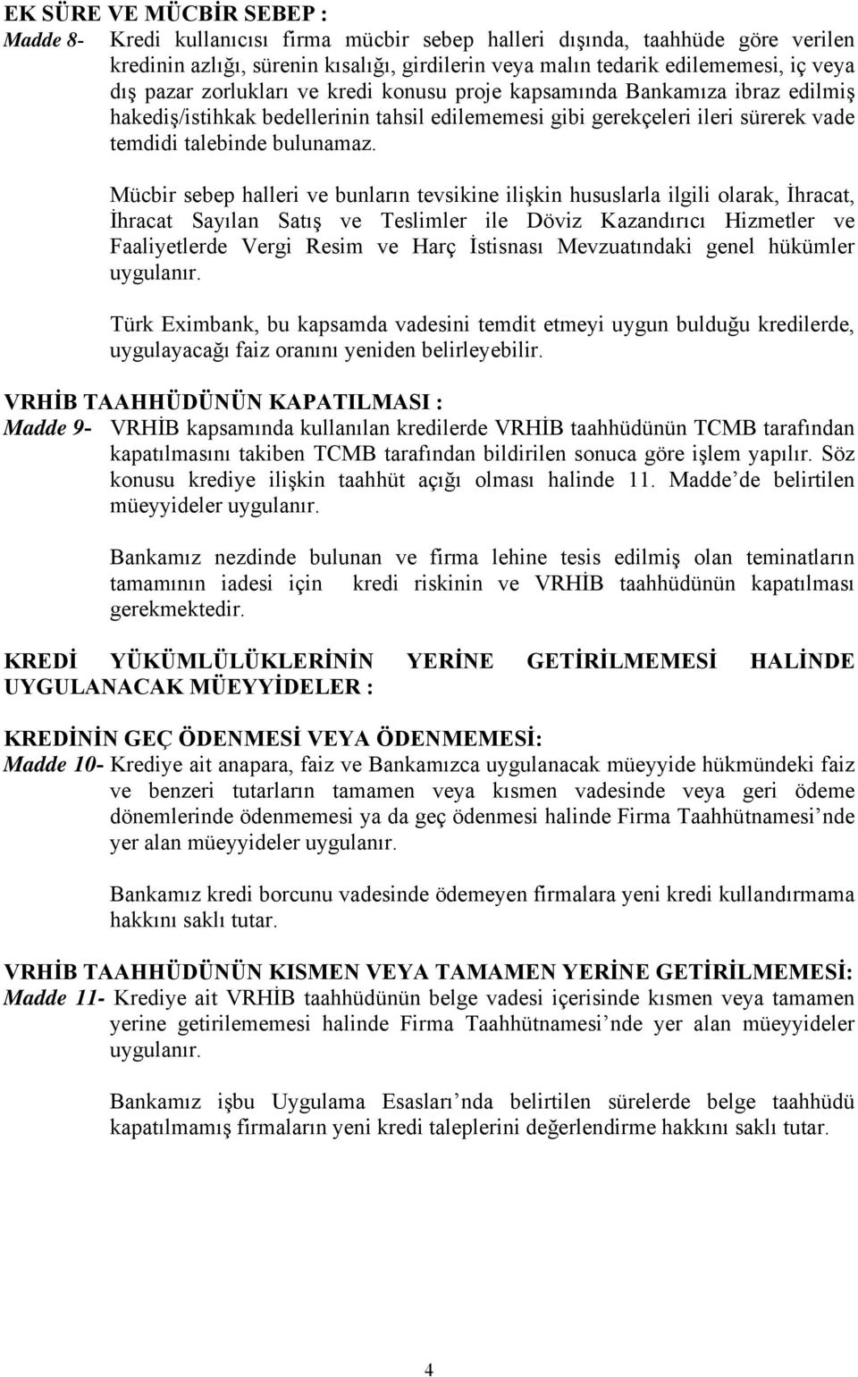 Mücbir sebep halleri ve bunların tevsikine ilişkin hususlarla ilgili olarak, İhracat, İhracat Sayılan Satış ve Teslimler ile Döviz Kazandırıcı Hizmetler ve Faaliyetlerde Vergi Resim ve Harç İstisnası