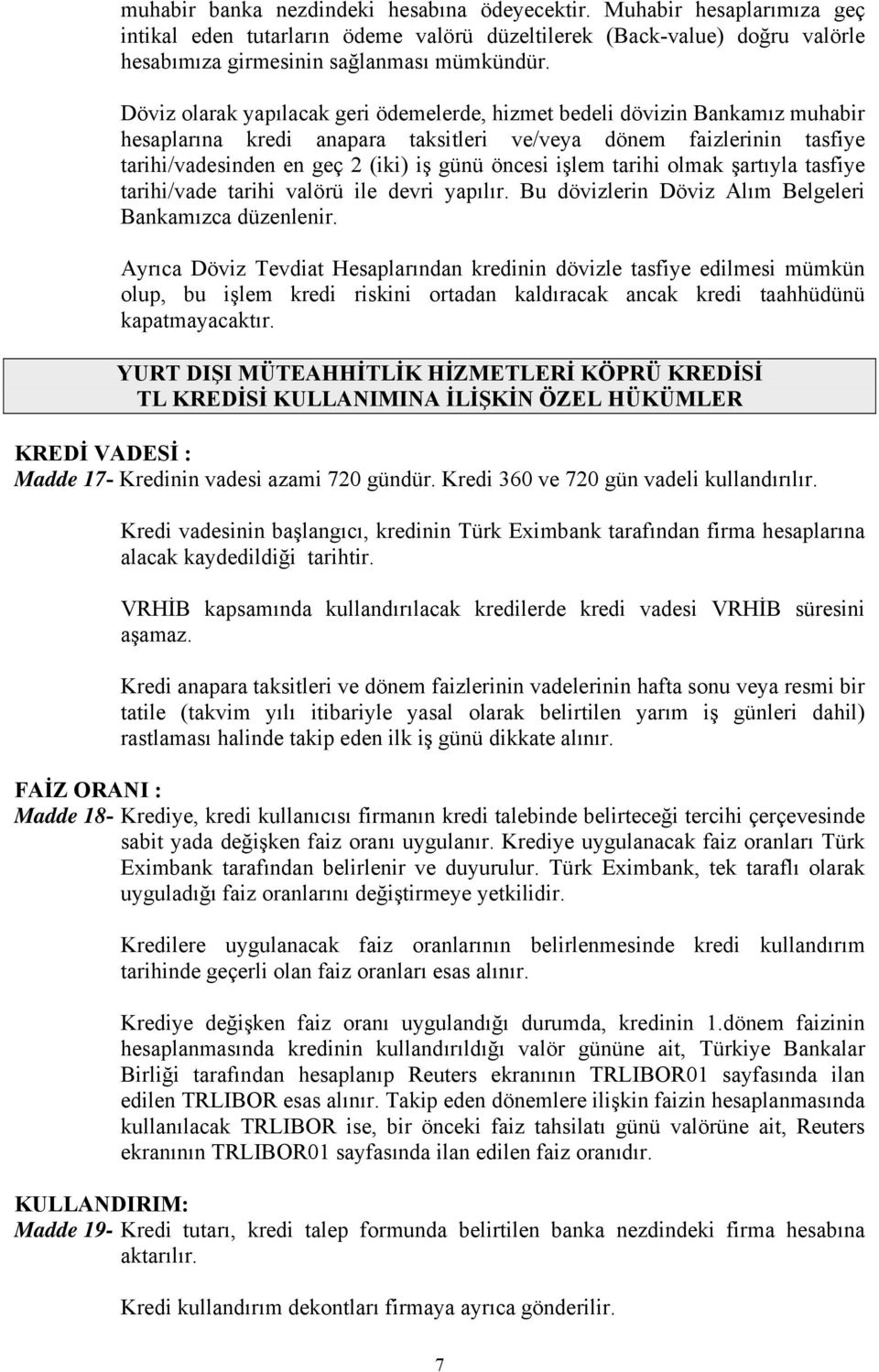 işlem tarihi olmak şartıyla tasfiye tarihi/vade tarihi valörü ile devri yapılır. Bu dövizlerin Döviz Alım Belgeleri Bankamızca düzenlenir.