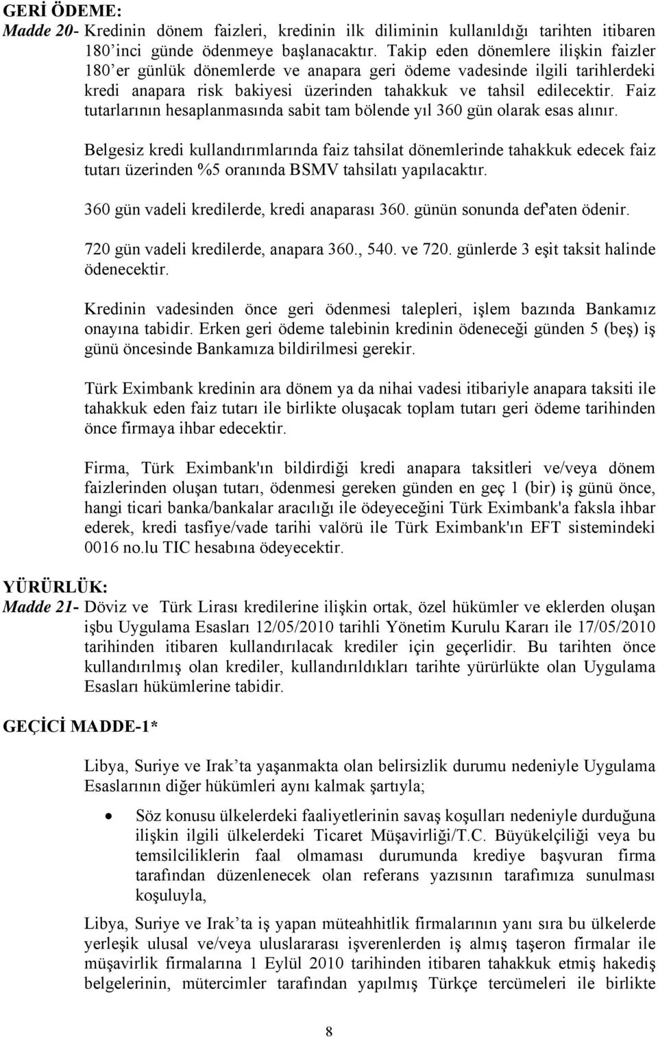 Faiz tutarlarının hesaplanmasında sabit tam bölende yıl 360 gün olarak esas alınır.