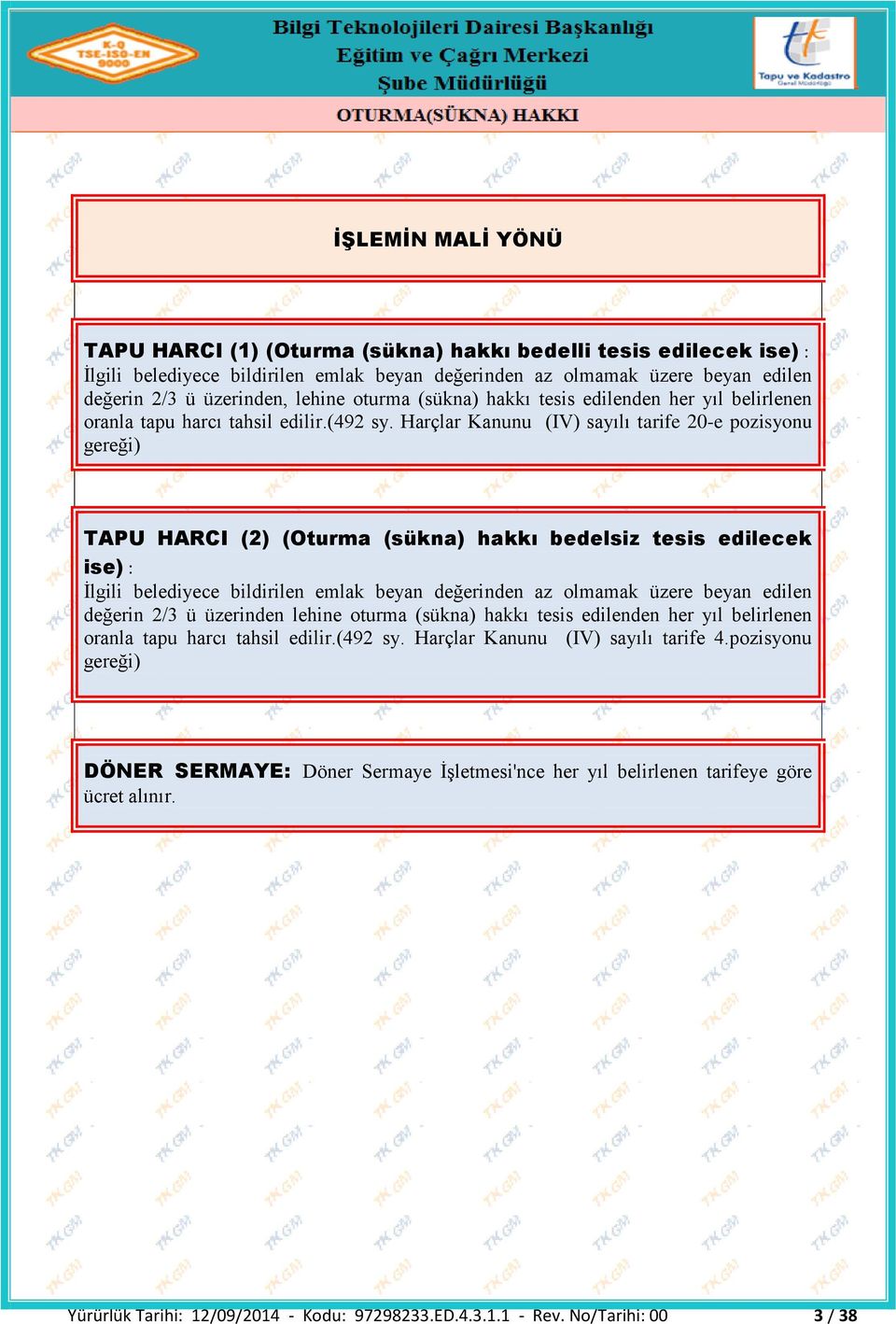 Harçlar Kanunu (IV) sayılı tarife 20-e pozisyonu gereği) TAPU HARCI (2) (Oturma (sükna) hakkı bedelsiz tesis edilecek ise) : İlgili belediyece bildirilen emlak beyan değerinden az olmamak üzere beyan