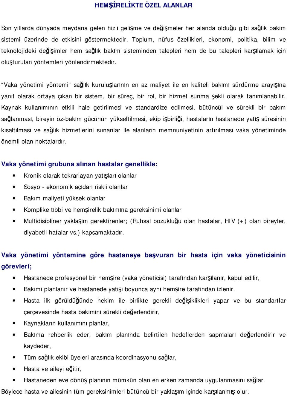 Vaka yönetimi yöntemi sağlık kuruluşlarının en az maliyet ile en kaliteli bakımı sürdürme arayışına yanıt olarak ortaya çıkan bir sistem, bir süreç, bir rol, bir hizmet sunma şekli olarak