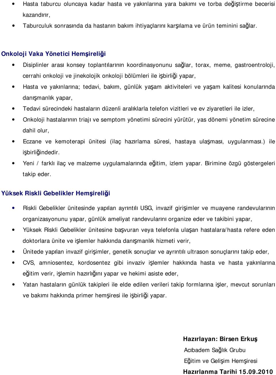 yapar, Hasta ve yakınlarına; tedavi, bakım, günlük yaşam aktiviteleri ve yaşam kalitesi konularında danışmanlık yapar, Tedavi sürecindeki hastaların düzenli aralıklarla telefon vizitleri ve ev