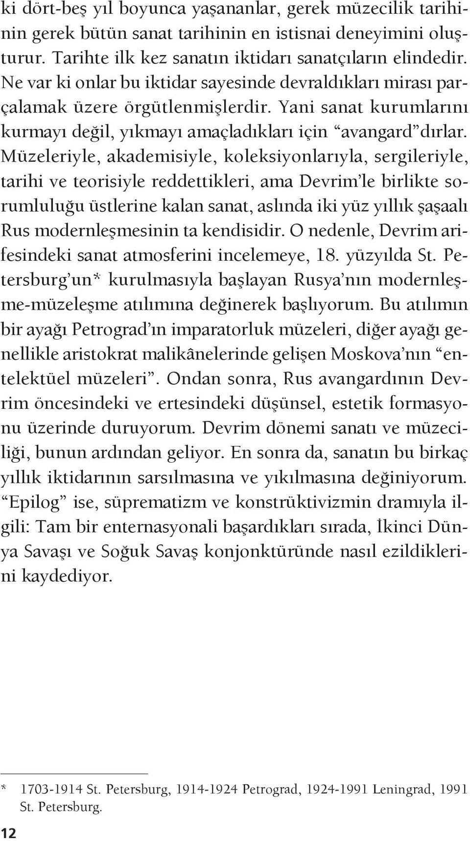 Müzeleriyle, akademisiyle, koleksiyonlarıyla, sergileriyle, tarihi ve teorisiyle reddettikleri, ama Devrim le birlikte sorumluluğu üstlerine kalan sanat, aslında iki yüz yıllık şaşaalı Rus