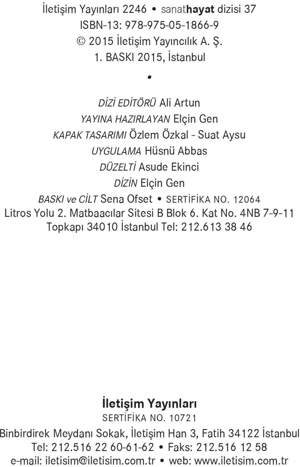 DİZİN Elçin Gen BASKI ve CİLT Sena Ofset SERTİFİKA NO. 12064 Litros Yolu 2. Matbaacılar Sitesi B Blok 6. Kat No. 4NB 7-9-11 Topkapı 34010 İstanbul Tel: 212.