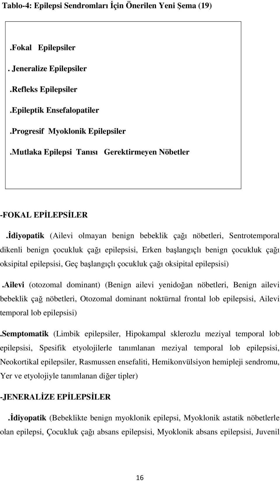 İdiyopatik (Ailevi olmayan benign bebeklik çağı nöbetleri, Sentrotemporal dikenli benign çocukluk çağı epilepsisi, Erken başlangıçlı benign çocukluk çağı oksipital epilepsisi, Geç başlangıçlı