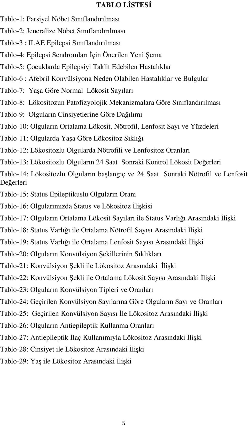 Patofizyolojik Mekanizmalara Göre Sınıflandırılması Tablo-9: Olguların Cinsiyetlerine Göre Dağılımı Tablo-10: Olguların Ortalama Lökosit, Nötrofil, Lenfosit Sayı ve Yüzdeleri Tablo-11: Olgularda Yaşa