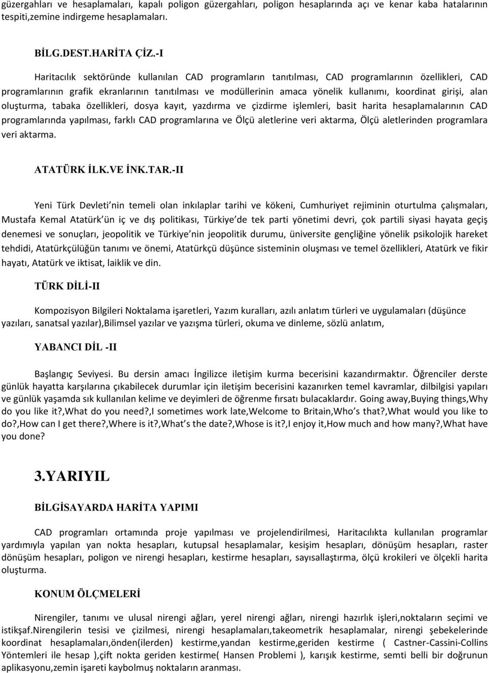 koordinat girişi, alan oluşturma, tabaka özellikleri, dosya kayıt, yazdırma ve çizdirme işlemleri, basit harita hesaplamalarının CAD programlarında yapılması, farklı CAD programlarına ve Ölçü