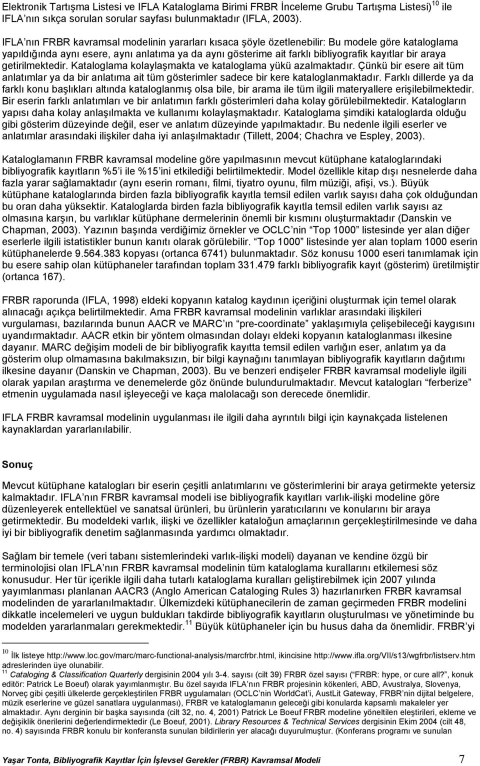 araya getirilmektedir. Kataloglama kolaylaşmakta ve kataloglama yükü azalmaktadır. Çünkü bir esere ait tüm anlatımlar ya da bir anlatıma ait tüm gösterimler sadece bir kere kataloglanmaktadır.