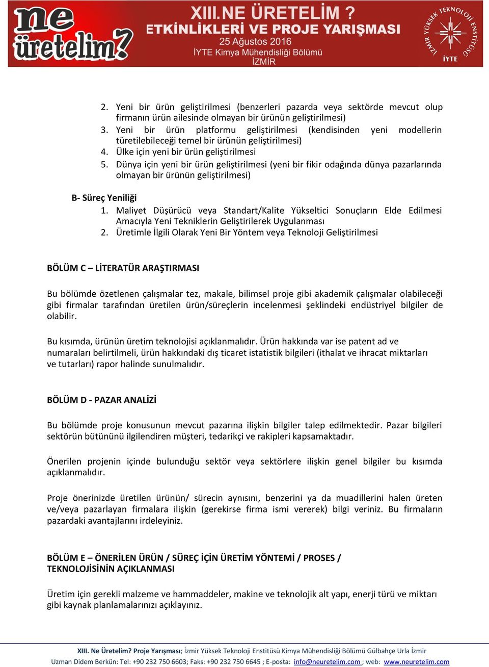 Dünya için yeni bir ürün geliştirilmesi (yeni bir fikir odağında dünya pazarlarında olmayan bir ürünün geliştirilmesi) B- Süreç Yeniliği 1.