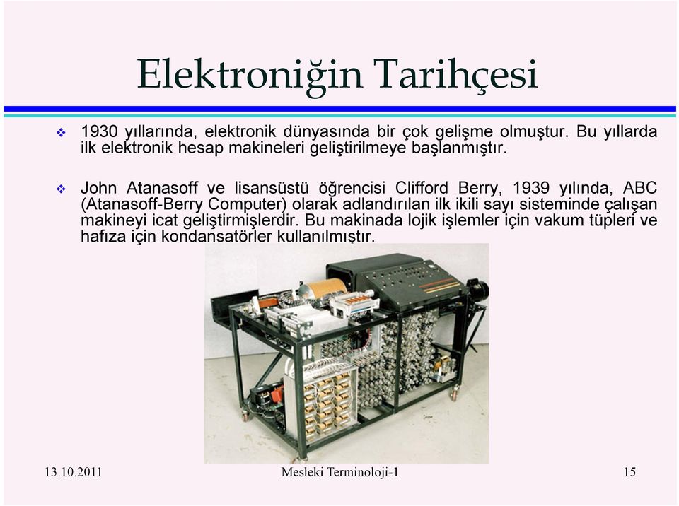 John Atanasoff ve lisansüstü öğrencisi Clifford Berry, 1939 yılında, ABC (Atanasoff-Berry Computer) olarak