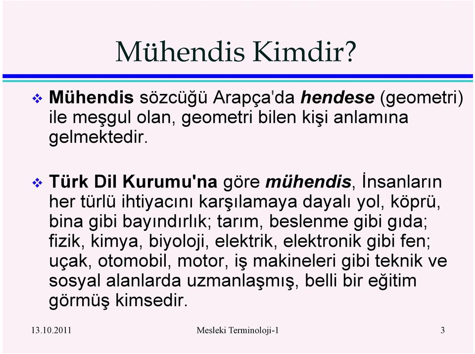 Türk Dil Kurumu'na göre mühendis, Đnsanların her türlü ihtiyacını karşılamaya dayalı yol, köprü, bina gibi