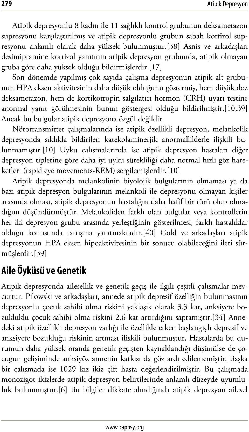 [17] Son dönemde yapılmış çok sayıda çalışma depresyonun atipik alt grubunun HPA eksen aktivitesinin daha düşük olduğunu göstermiş, hem düşük doz deksametazon, hem de kortikotropin salgılatıcı hormon