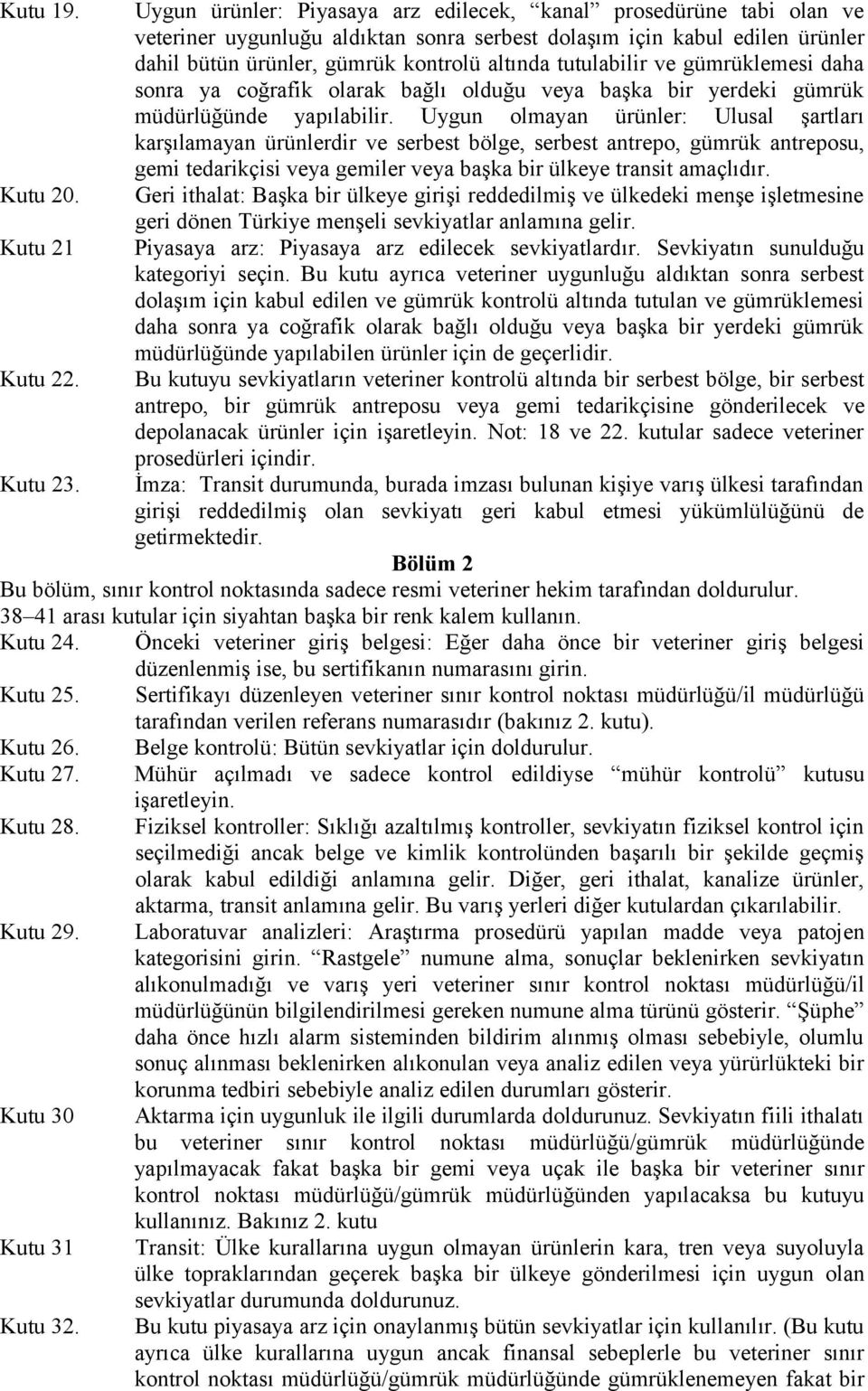 tutulabilir ve gümrüklemesi daha sonra ya coğrafik olarak bağlı olduğu veya başka bir yerdeki gümrük müdürlüğünde yapılabilir.