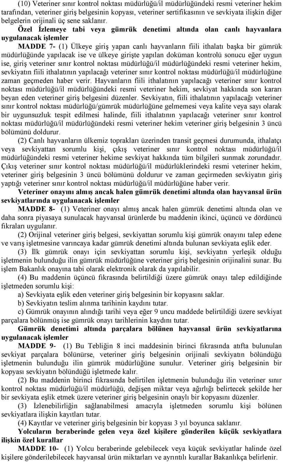 Özel İzlemeye tabi veya gümrük denetimi altında olan canlı hayvanlara uygulanacak işlemler MADDE 7- (1) Ülkeye giriş yapan canlı hayvanların fiili ithalatı başka bir gümrük müdürlüğünde yapılacak ise