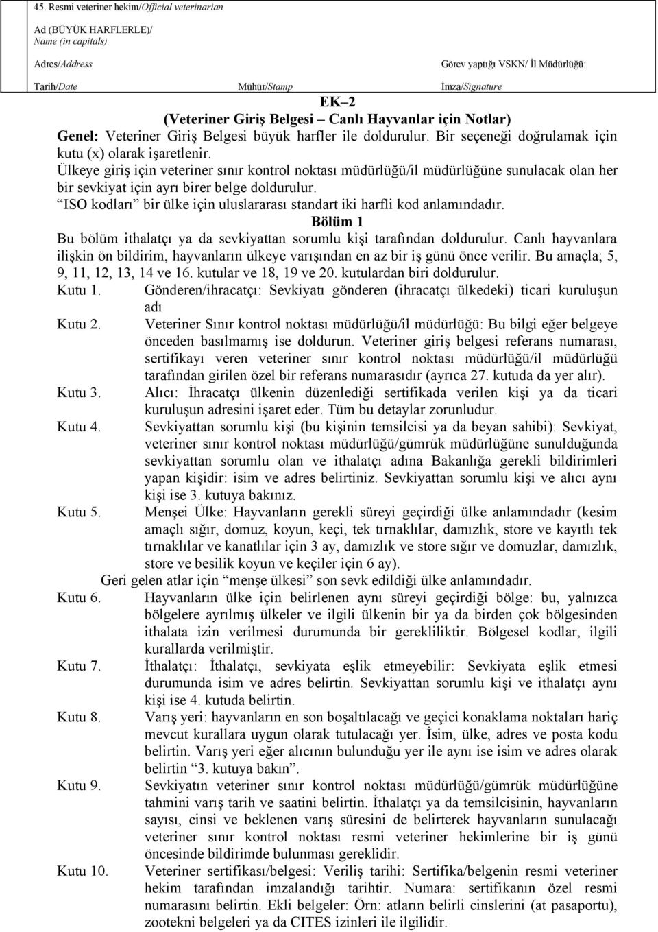 Ülkeye giriş için veteriner sınır kontrol noktası müdürlüğü/il müdürlüğüne sunulacak olan her bir sevkiyat için ayrı birer belge doldurulur.