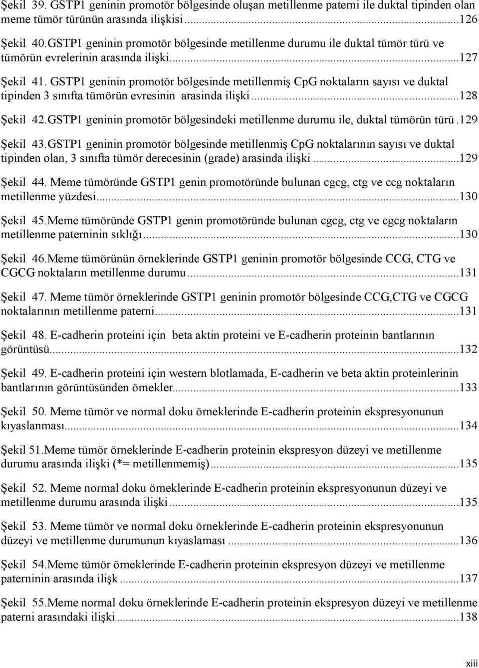GSTP1 geninin promotör bölgesinde metillenmiş CpG noktaların sayısı ve duktal tipinden 3 sınıfta tümörün evresinin arasinda ilişki...128 Şekil 42.