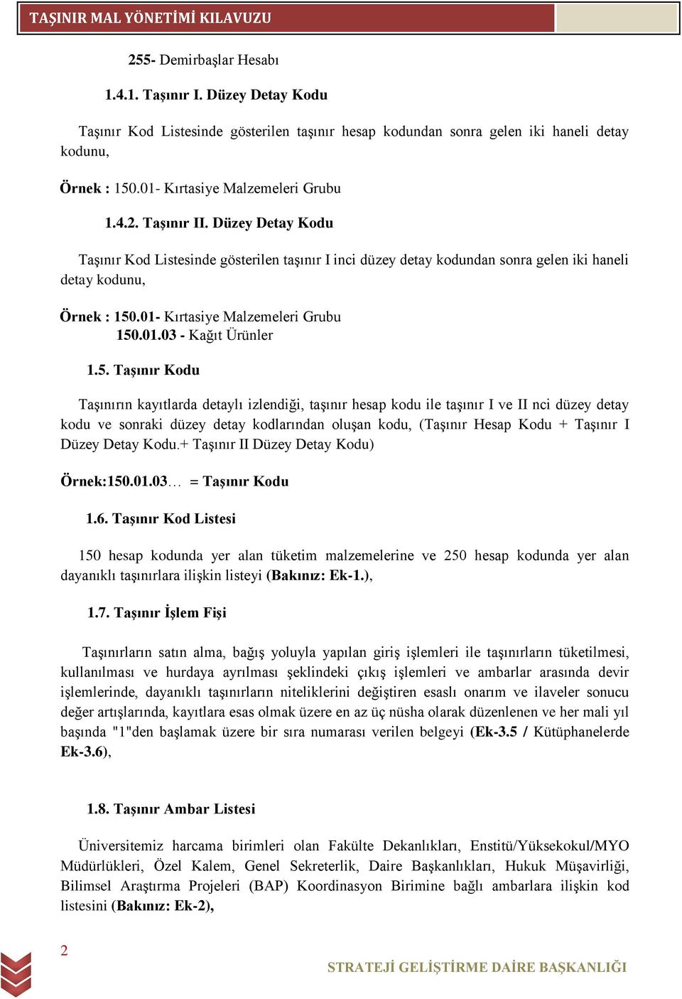 5. Taşınır Kodu Taşınırın kayıtlarda detaylı izlendiği, taşınır hesap kodu ile taşınır I ve II nci düzey detay kodu ve sonraki düzey detay kodlarından oluşan kodu, (Taşınır Hesap Kodu + Taşınır I