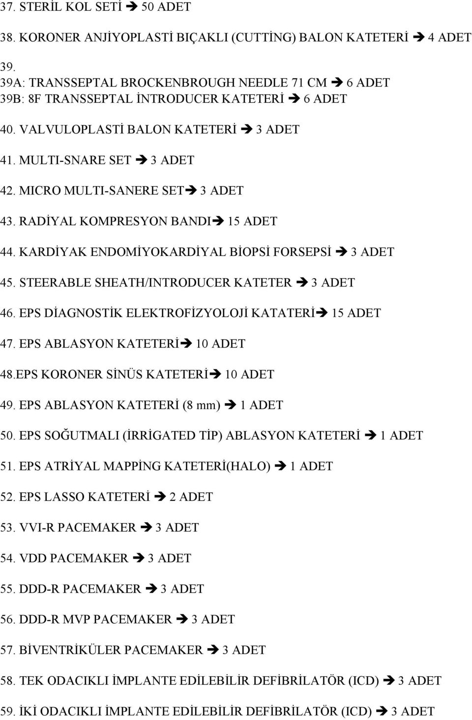 STEERABLE SHEATH/INTRODUCER KATETER 3 46. EPS DİAGNOSTİK ELEKTROFİZYOLOJİ KATATERİ 15 47. EPS ABLASYON KATETERİ 10 48.EPS KORONER SİNÜS KATETERİ 10 49. EPS ABLASYON KATETERİ (8 mm) 1 50.