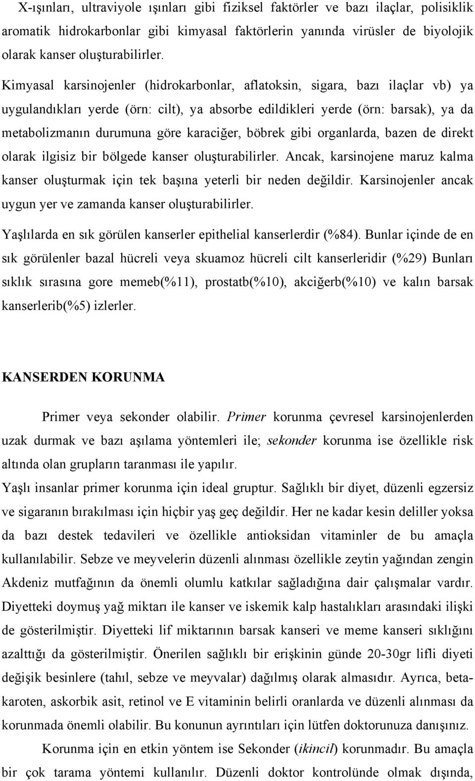 karaciğer, böbrek gibi organlarda, bazen de direkt olarak ilgisiz bir bölgede kanser oluşturabilirler. Ancak, karsinojene maruz kalma kanser oluşturmak için tek başına yeterli bir neden değildir.