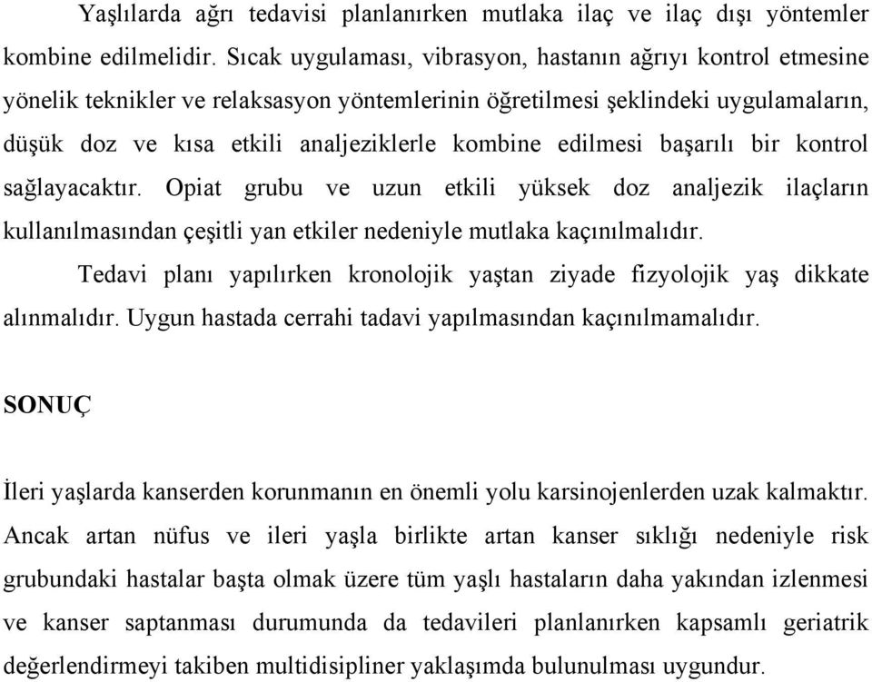 edilmesi başarılı bir kontrol sağlayacaktır. Opiat grubu ve uzun etkili yüksek doz analjezik ilaçların kullanılmasından çeşitli yan etkiler nedeniyle mutlaka kaçınılmalıdır.