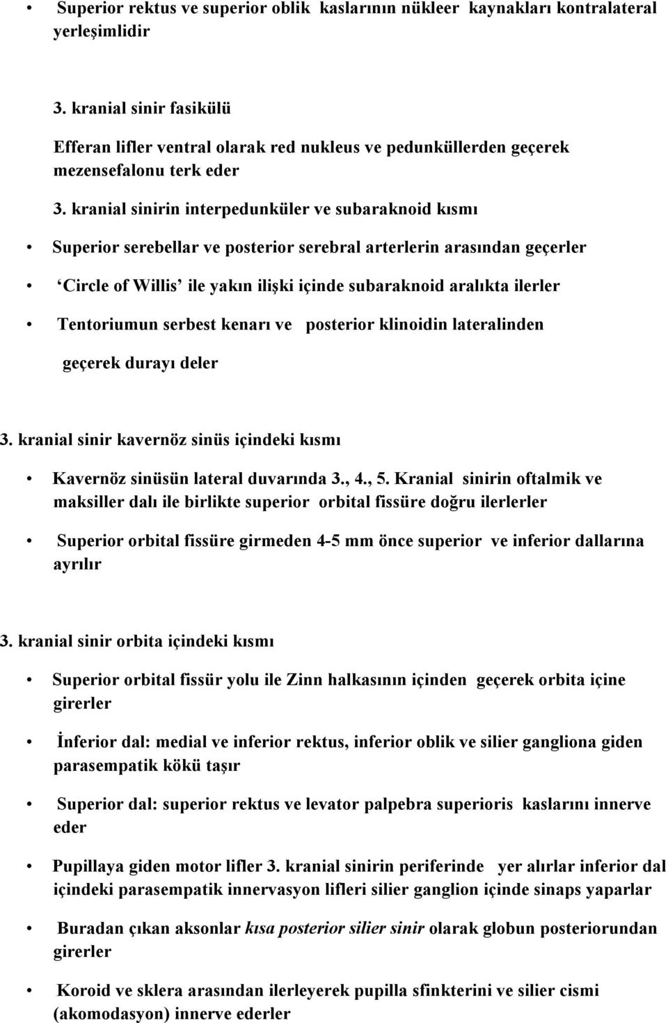 kranial sinirin interpedunküler ve subaraknoid kısmı Superior serebellar ve posterior serebral arterlerin arasından geçerler Circle of Willis ile yakın ilişki içinde subaraknoid aralıkta ilerler