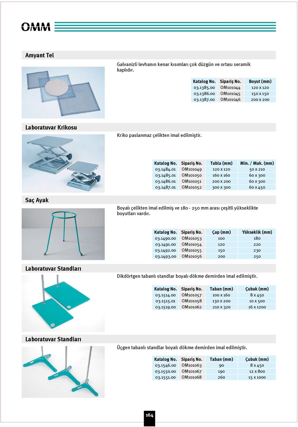 01 OM101051 200 x 200 60 x 300 03.1487.01 OM101052 300 x 300 60 x 450 Saç Ayak Boyal çelikten imal edilmifl ve 180-250 mm aras çeflitli yükseklikte boyutlar vard r. Çap (mm) Yükseklik (mm) 03.1490.