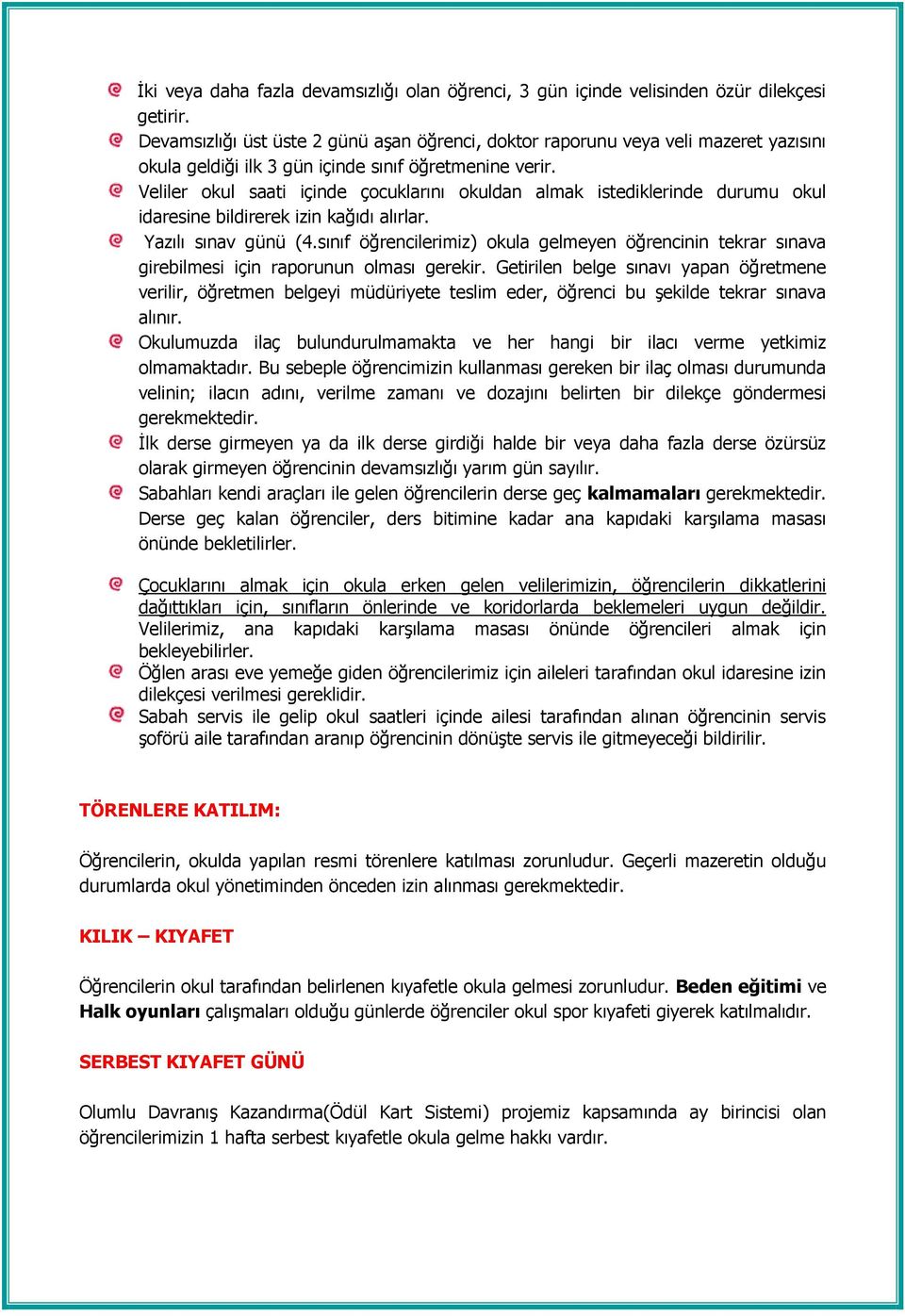 Veliler okul saati içinde çocuklarını okuldan almak istediklerinde durumu okul idaresine bildirerek izin kağıdı alırlar. Yazılı sınav günü (4.