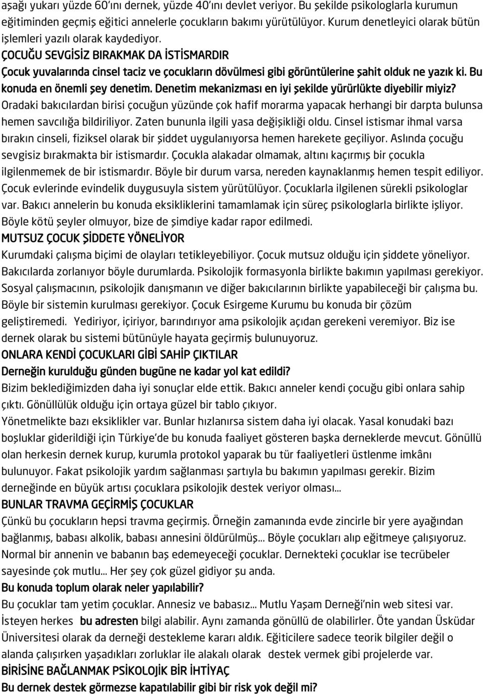 ÇOCUĞU SEVGİSİZ BIRAKMAK DA İSTİSMARDIR Çocuk yuvalarında cinsel taciz ve çocukların dövülmesi gibi görüntülerine şahit olduk ne yazık ki. Bu konuda en önemli şey denetim.