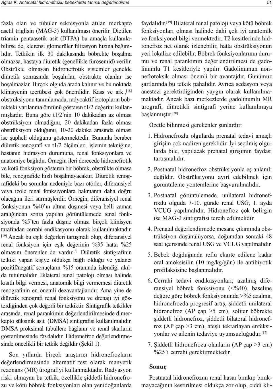 Tetkikin ilk 30 dakikasında böbrekte boşalma olmazsa, hastaya diüretik (genellikle furosemid) verilir.