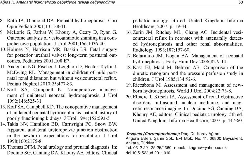 Fetal surgery for posterior urethral valves: long-term postnatal outcomes. Pediatrics 2001;108:E7. 11. Anderson NG, Fischer J, Leighton D, Hector-Taylor J, McEwing RL.