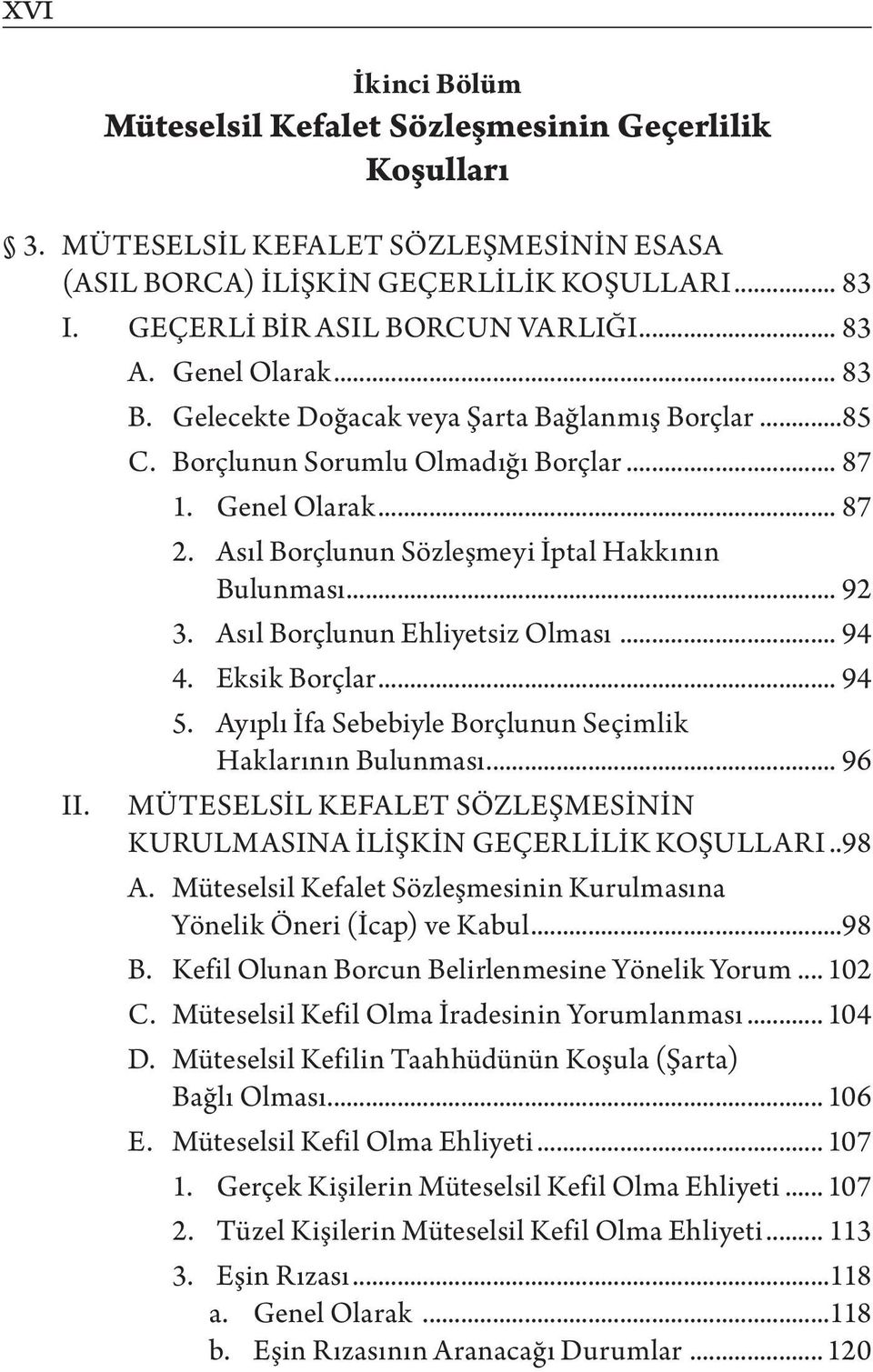 Asıl Borçlunun Sözleşmeyi İptal Hakkının Bulunması... 92 3. Asıl Borçlunun Ehliyetsiz Olması... 94 4. Eksik Borçlar... 94 5. Ayıplı İfa Sebebiyle Borçlunun Seçimlik Haklarının Bulunması... 96 II.