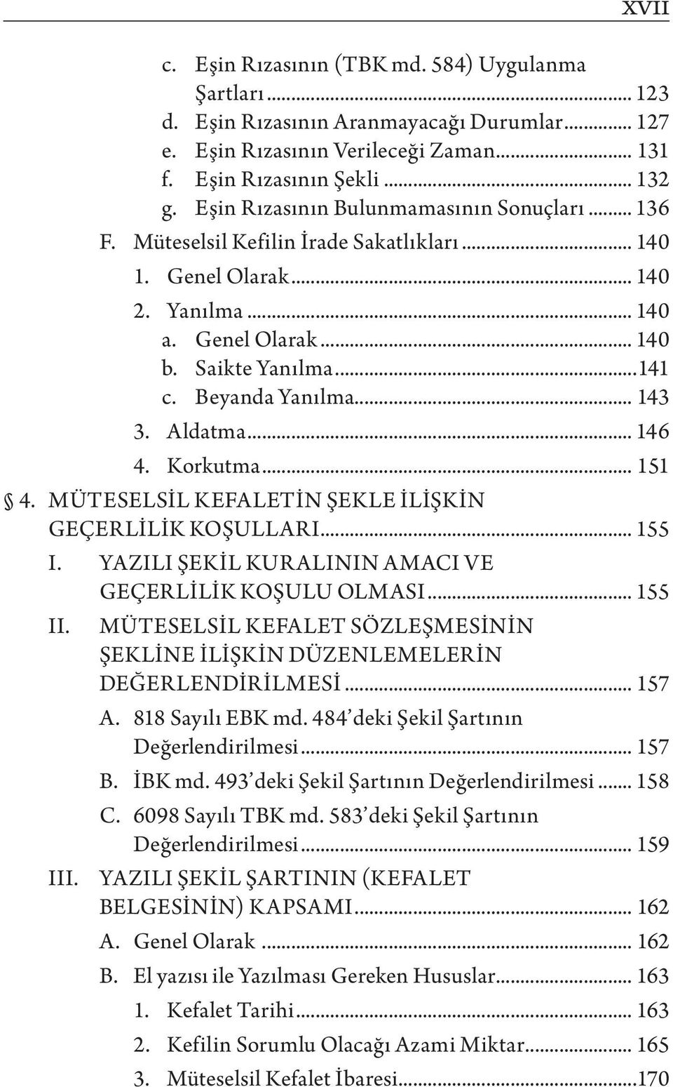 Beyanda Yanılma... 143 3. Aldatma... 146 4. Korkutma... 151 4. MÜTESELSİL KEFALETİN ŞEKLE İLİŞKİN GEÇERLİLİK KOŞULLARI... 155 I. YAZILI ŞEKİL KURALININ AMACI VE GEÇERLİLİK KOŞULU OLMASI... 155 II.